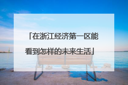 在浙江经济第一区能看到怎样的未来生活
