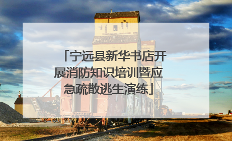 宁远县新华书店开展消防知识培训暨应急疏散逃生演练