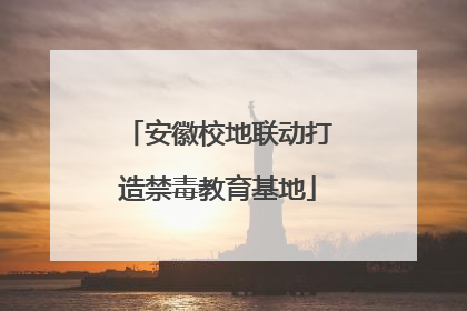 安徽校地联动打造禁毒教育基地