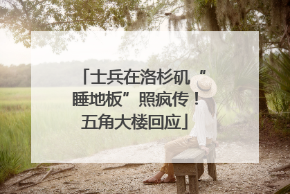士兵在洛杉矶“睡地板”照疯传！五角大楼回应