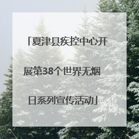 夏津县疾控中心开展第38个世界无烟日系列宣传活动