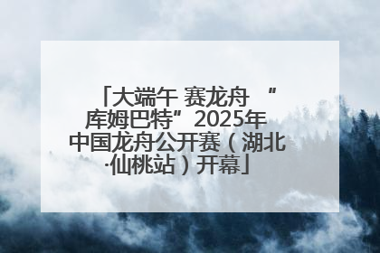 大端午 赛龙舟 “库姆巴特”2025年中国龙舟公开赛（湖北·仙桃站）开幕