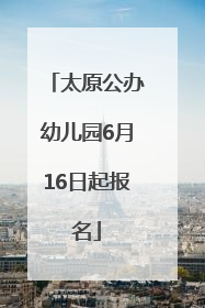 太原公办幼儿园6月16日起报名