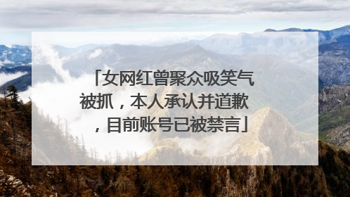女网红曾聚众吸笑气被抓，本人承认并道歉，目前账号已被禁言