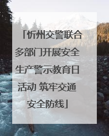 忻州交警联合多部门开展安全生产警示教育日活动 筑牢交通安全防线