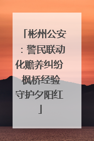 彬州公安：警民联动化赡养纠纷 枫桥经验守护夕阳红