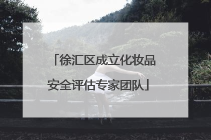 徐汇区成立化妆品安全评估专家团队