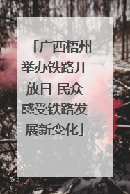 广西梧州举办铁路开放日 民众感受铁路发展新变化