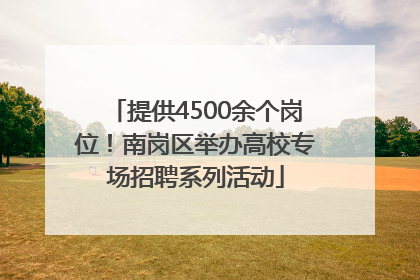 提供4500余个岗位！南岗区举办高校专场招聘系列活动