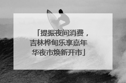 提振夜间消费，吉林桦甸乐享嘉年华夜市焕新开市