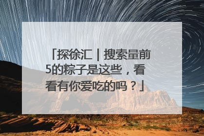 探徐汇｜搜索量前5的粽子是这些，看看有你爱吃的吗？