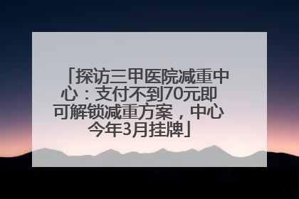 探访三甲医院减重中心：支付不到70元即可解锁减重方案，中心今年3月挂牌