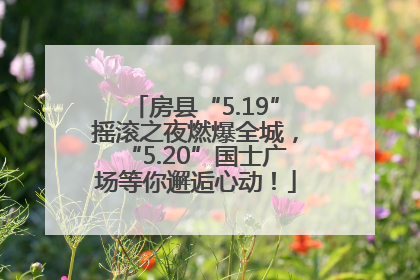 房县“5.19”摇滚之夜燃爆全城，“5.20”国士广场等你邂逅心动！