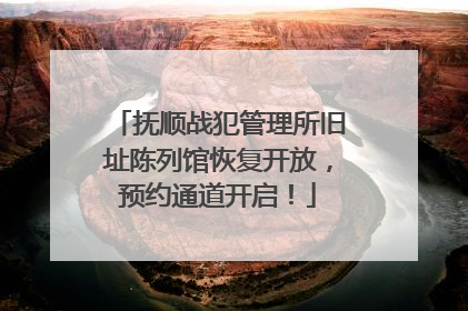 抚顺战犯管理所旧址陈列馆恢复开放，预约通道开启！
