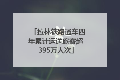 拉林铁路通车四年累计运送旅客超395万人次