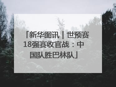 新华图讯｜世预赛18强赛收官战：中国队胜巴林队