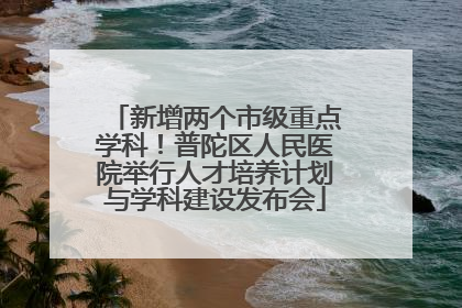 新增两个市级重点学科！普陀区人民医院举行人才培养计划与学科建设发布会