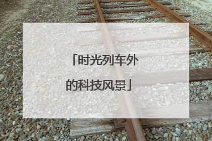 时光列车外的科技风景