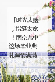 时光太瘦，指缝太宽！南京九中这场毕业典礼温情满满
