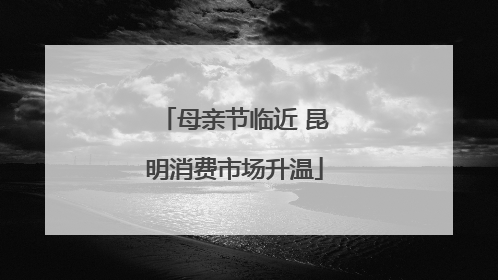 母亲节临近 昆明消费市场升温