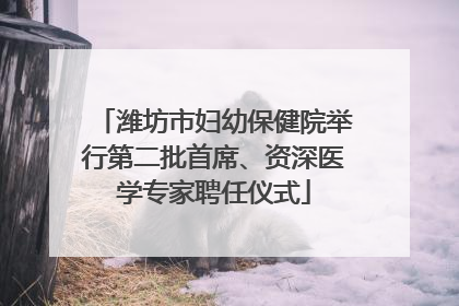 潍坊市妇幼保健院举行第二批首席、资深医学专家聘任仪式