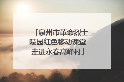 泉州市革命烈士陵园红色移动课堂走进永春高峰村