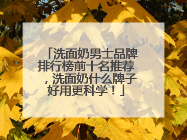 洗面奶男士品牌排行榜前十名推荐，洗面奶什么牌子好用更科学！