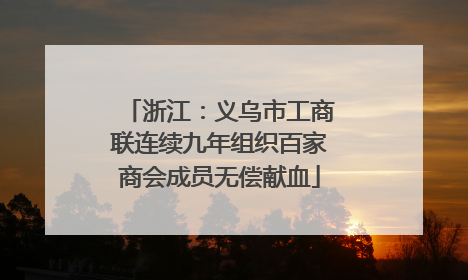 浙江：义乌市工商联连续九年组织百家商会成员无偿献血