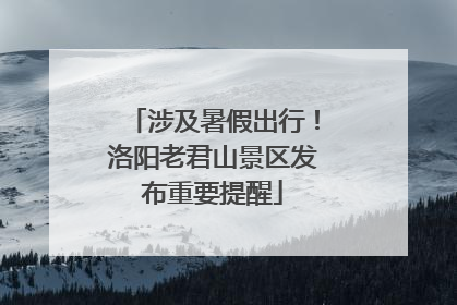 涉及暑假出行！洛阳老君山景区发布重要提醒