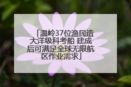 温岭37位渔民造大洋级科考船 建成后可满足全球无限航区作业需求