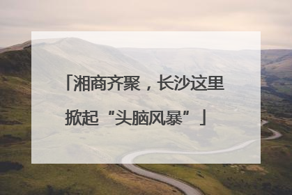 湘商齐聚，长沙这里掀起“头脑风暴”