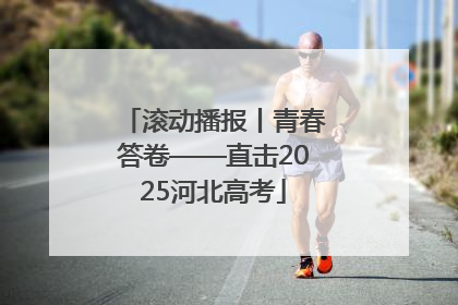 滚动播报丨青春答卷——直击2025河北高考