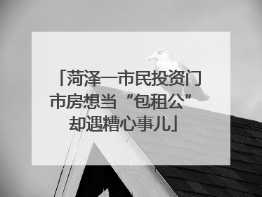 菏泽一市民投资门市房想当“包租公” 却遇糟心事儿