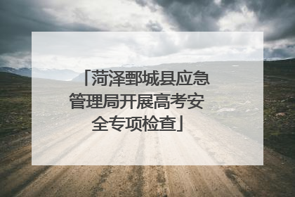 菏泽鄄城县应急管理局开展高考安全专项检查