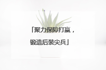 聚力保障打赢，锻造后装尖兵