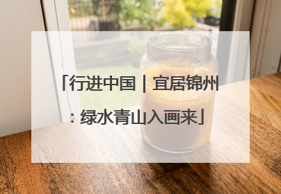 行进中国｜宜居锦州：绿水青山入画来