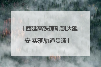 西延高铁铺轨到达延安 实现轨道贯通