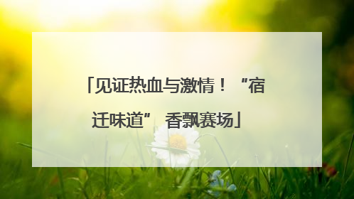 见证热血与激情！“宿迁味道” 香飘赛场