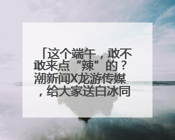 这个端午，敢不敢来点“辣”的？潮新闻X龙游传媒，给大家送白冰同款辣粽啦