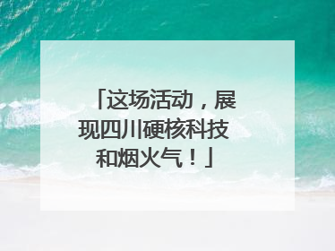 这场活动，展现四川硬核科技和烟火气！