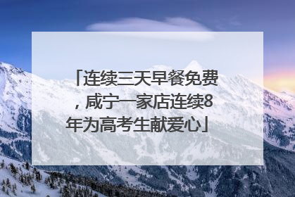 连续三天早餐免费，咸宁一家店连续8年为高考生献爱心