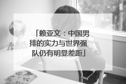 赖亚文：中国男排的实力与世界强队仍有明显差距