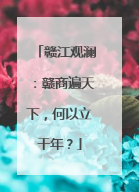 赣江观澜：赣商遍天下，何以立千年？