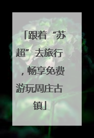 跟着“苏超”去旅行，畅享免费游玩周庄古镇