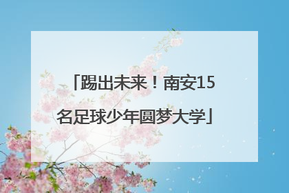 踢出未来！南安15名足球少年圆梦大学