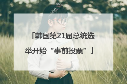 韩国第21届总统选举开始“事前投票”