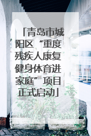 青岛市城阳区“重度残疾人康复健身体育进家庭”项目正式启动