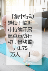 集中行动继续！临沂市持续开展巡查宣防行动，出动警力1.75万人……