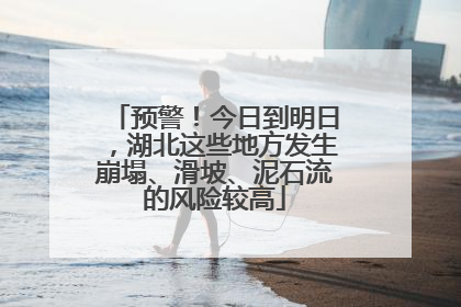 预警！今日到明日，湖北这些地方发生崩塌、滑坡、泥石流的风险较高