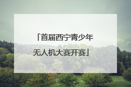 首届西宁青少年无人机大赛开赛